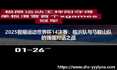 2025极限运动世界杯14决赛：临沂队与马鞍山队的强强对话之战