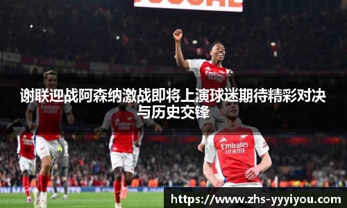 谢联迎战阿森纳激战即将上演球迷期待精彩对决与历史交锋